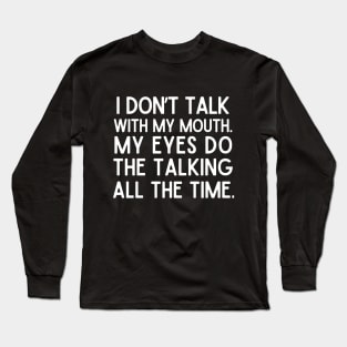 I talk with my eyes. Long Sleeve T-Shirt